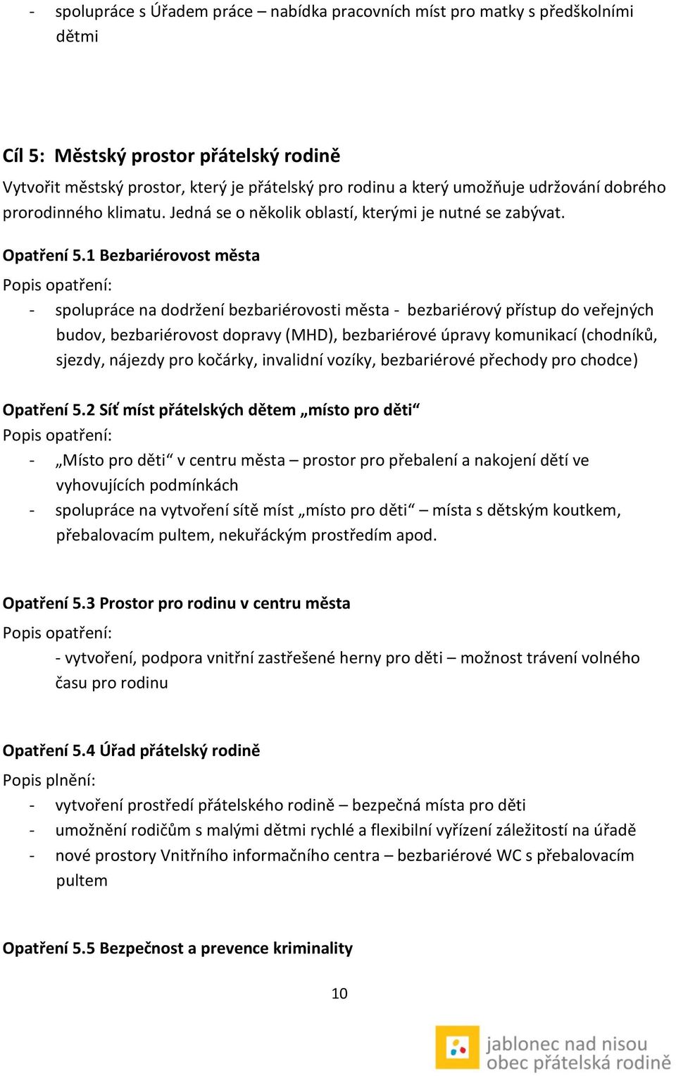 1 Bezbariérovost města - spolupráce na dodržení bezbariérovosti města - bezbariérový přístup do veřejných budov, bezbariérovost dopravy (MHD), bezbariérové úpravy komunikací (chodníků, sjezdy,