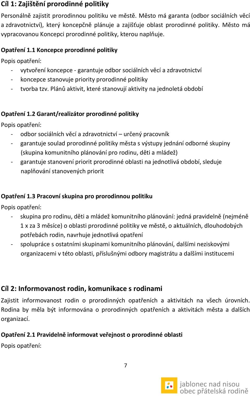 Opatření 1.1 Koncepce prorodinné politiky - vytvoření koncepce - garantuje odbor sociálních věcí a zdravotnictví - koncepce stanovuje priority prorodinné politiky - tvorba tzv.