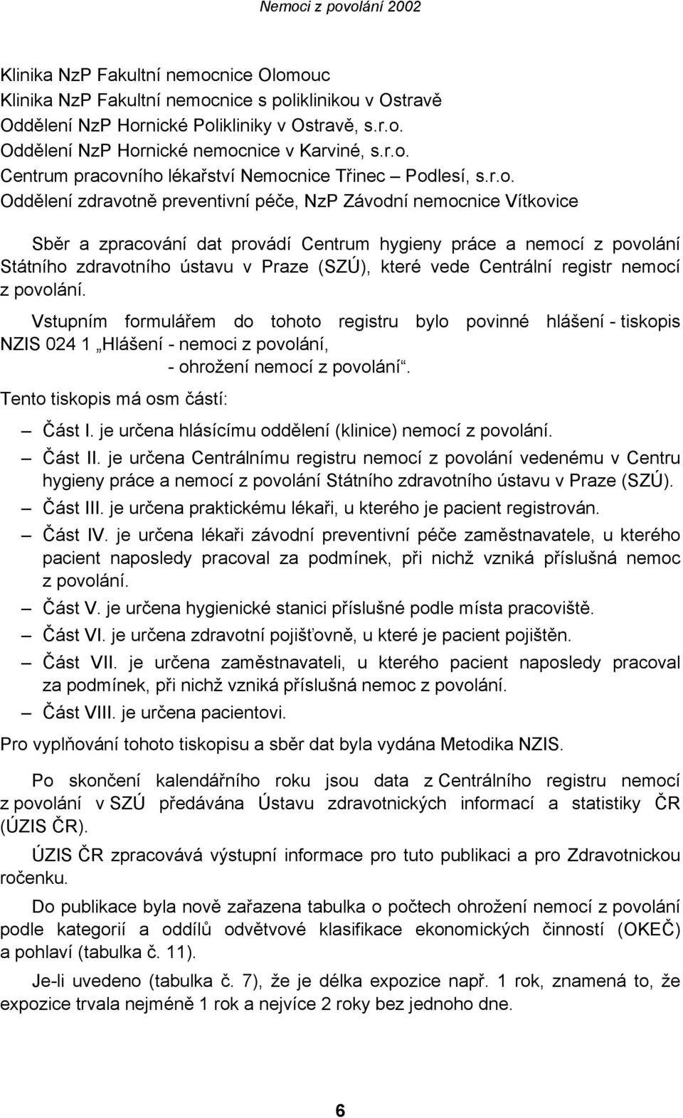 Centrální registr nemocí z povolání. Vstupním formulářem do tohoto registru bylo povinné hlášení - tiskopis NZIS 024 1 Hlášení - nemoci z povolání, - ohrožení nemocí z povolání.