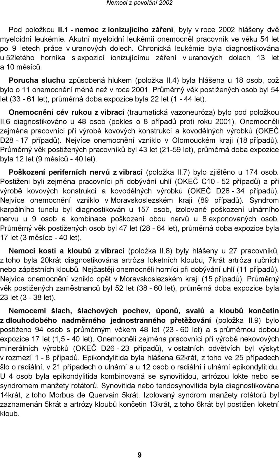 4) byla hlášena u 18 osob, což bylo o 11 onemocnění méně než v roce 2001. Průměrný věk postižených osob byl 54 let (33-61 let), průměrná doba expozice byla 22 let (1-44 let).