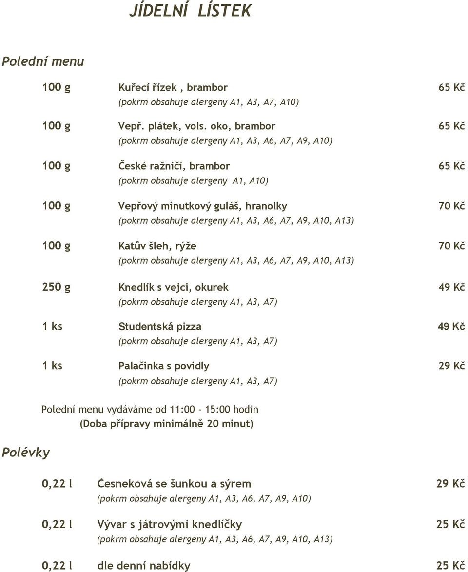 hranolky 70 Kč 100 g Katův šleh, rýže 70 Kč 250 g Knedlík s vejci, okurek 49 Kč 1 ks Studentská pizza 49 Kč 1 ks Palačinka s povidly 29 Kč Polední menu vydáváme od