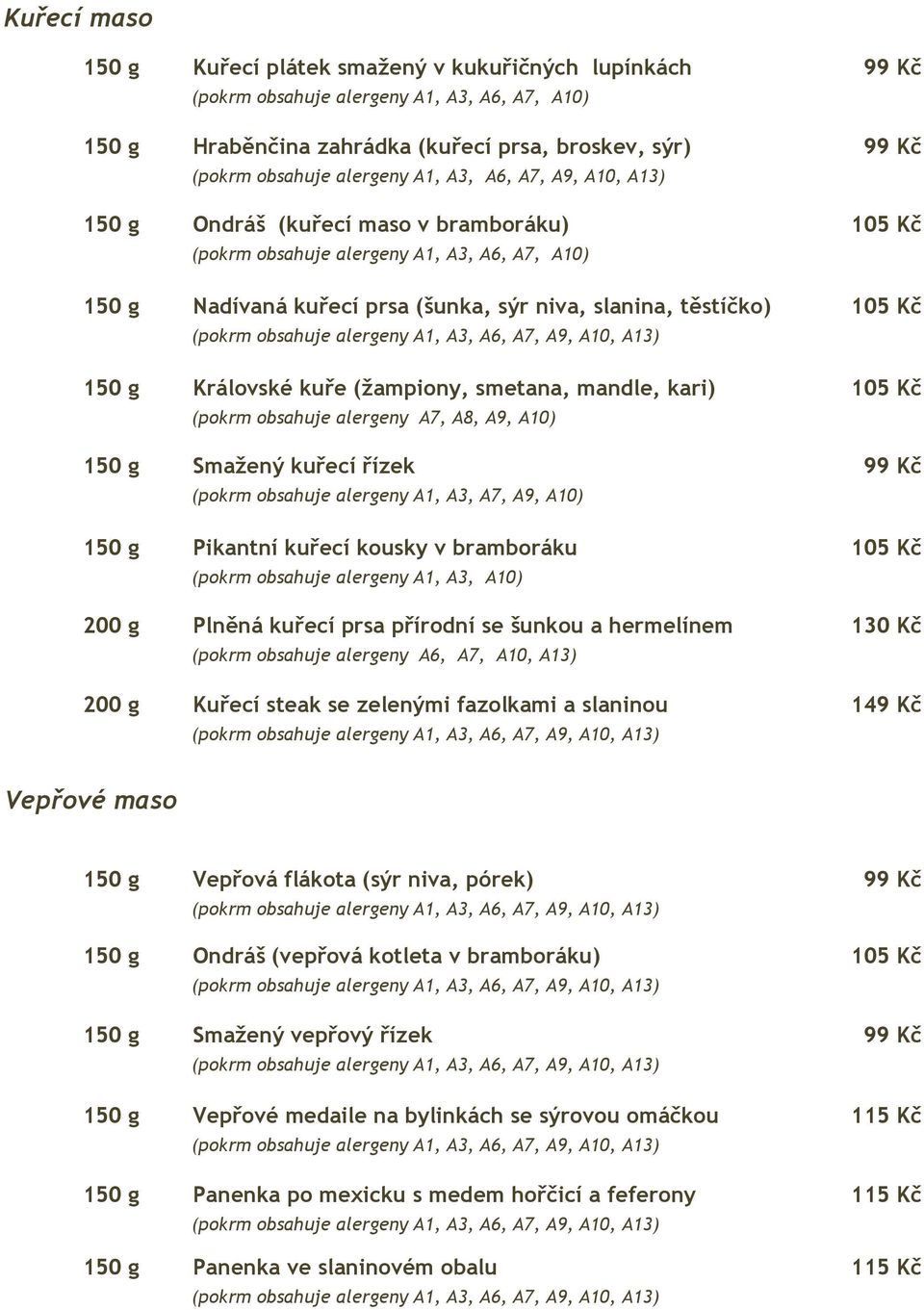 105 Kč (pokrm obsahuje alergeny A7, A8, A9, A10) 150 g Smažený kuřecí řízek 99 Kč (pokrm obsahuje alergeny A1, A3, A7, A9, A10) 150 g Pikantní kuřecí kousky v bramboráku 105 Kč (pokrm obsahuje
