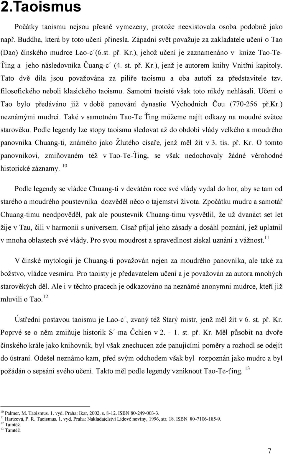 Tato dvě díla jsou považována za pilíře taoismu a oba autoři za představitele tzv. filosofického neboli klasického taoismu. Samotní taoisté však toto nikdy nehlásali.