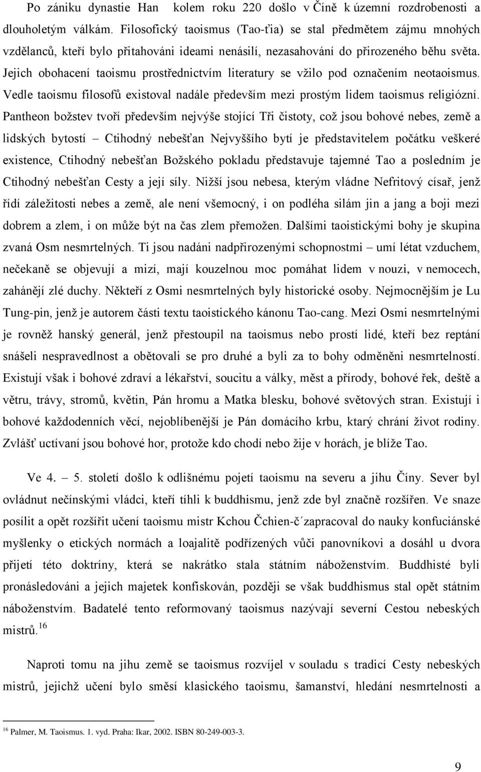 Jejich obohacení taoismu prostřednictvím literatury se vžilo pod označením neotaoismus. Vedle taoismu filosofů existoval nadále především mezi prostým lidem taoismus religiózní.