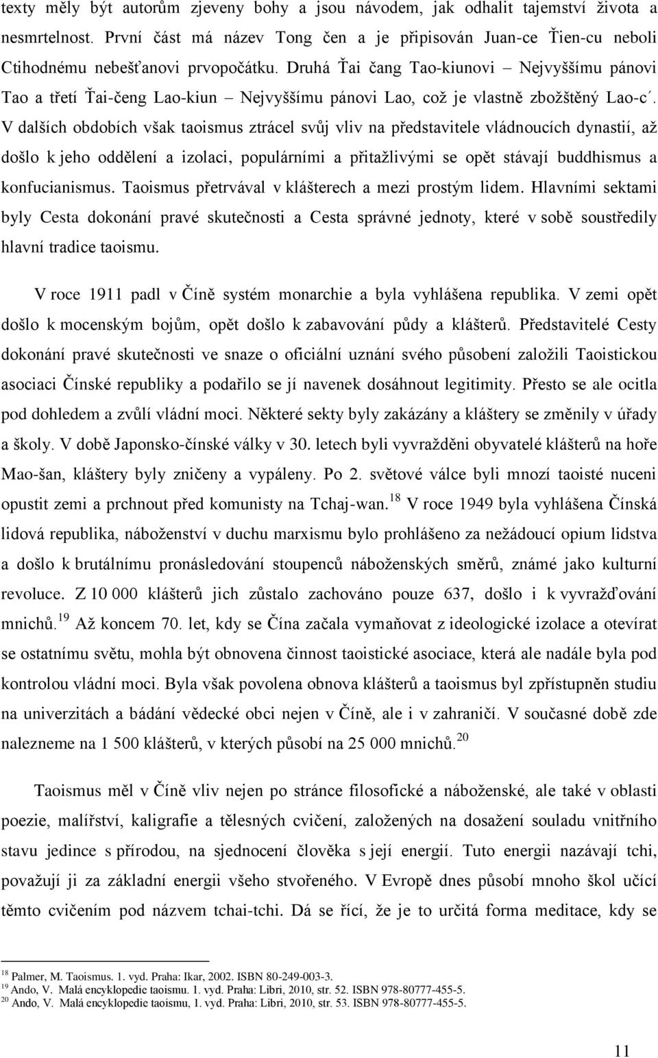 V dalších obdobích však taoismus ztrácel svůj vliv na představitele vládnoucích dynastií, až došlo k jeho oddělení a izolaci, populárními a přitažlivými se opět stávají buddhismus a konfucianismus.