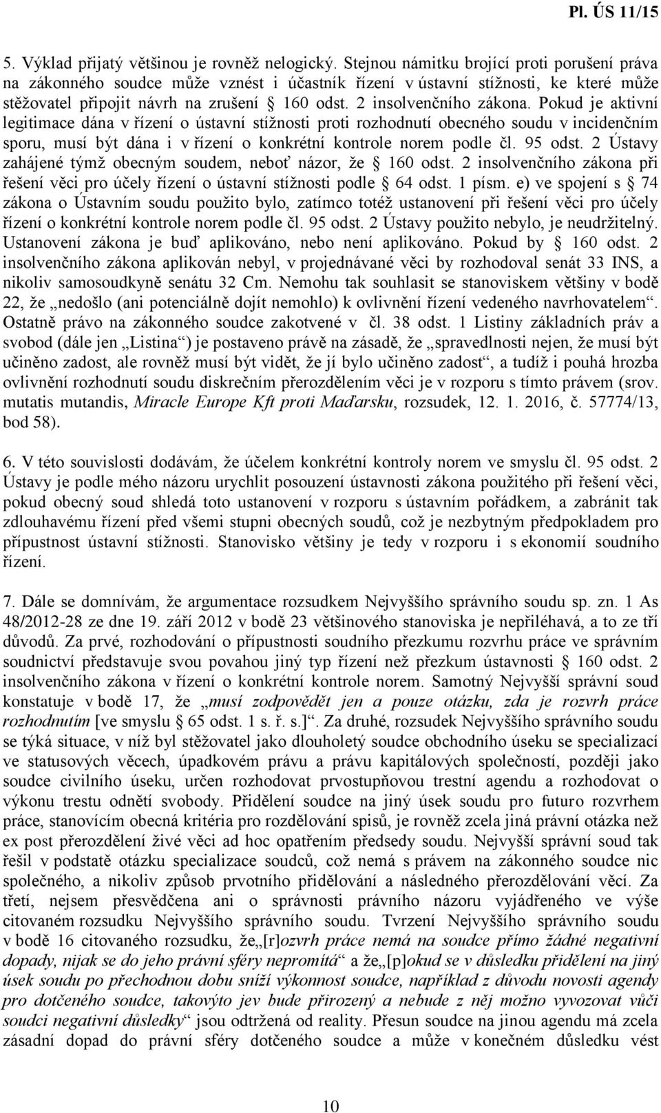 Pokud je aktivní legitimace dána v řízení o ústavní stížnosti proti rozhodnutí obecného soudu v incidenčním sporu, musí být dána i v řízení o konkrétní kontrole norem podle čl. 95 odst.