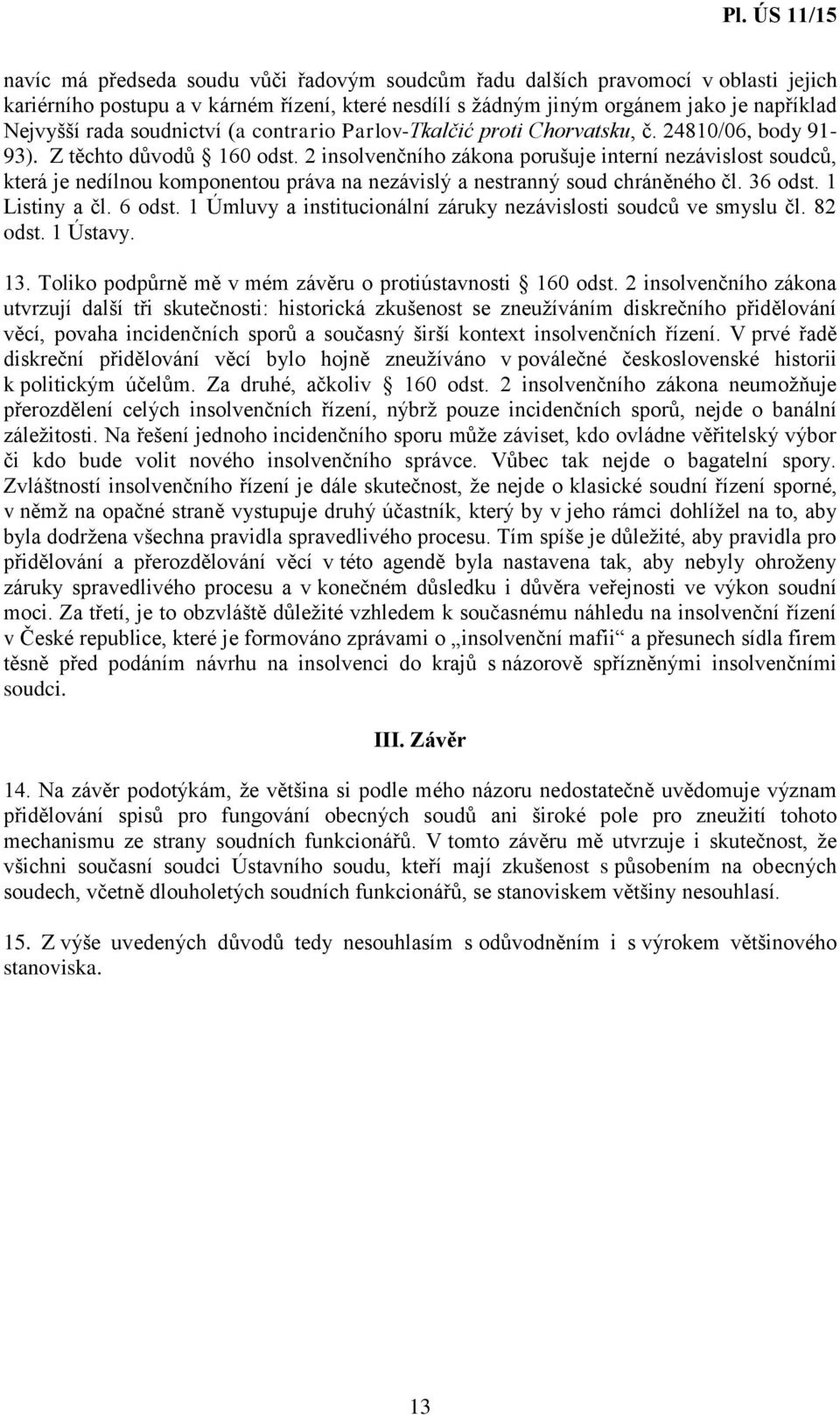 2 insolvenčního zákona porušuje interní nezávislost soudců, která je nedílnou komponentou práva na nezávislý a nestranný soud chráněného čl. 36 odst. 1 Listiny a čl. 6 odst.