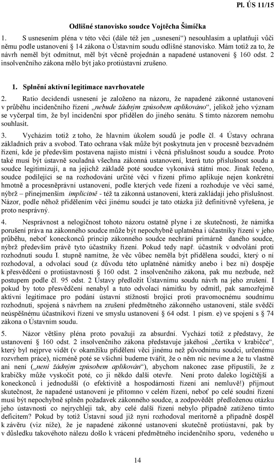 Ratio decidendi usnesení je založeno na názoru, že napadené zákonné ustanovení v průběhu incidenčního řízení nebude žádným způsobem aplikováno, jelikož jeho význam se vyčerpal tím, že byl incidenční