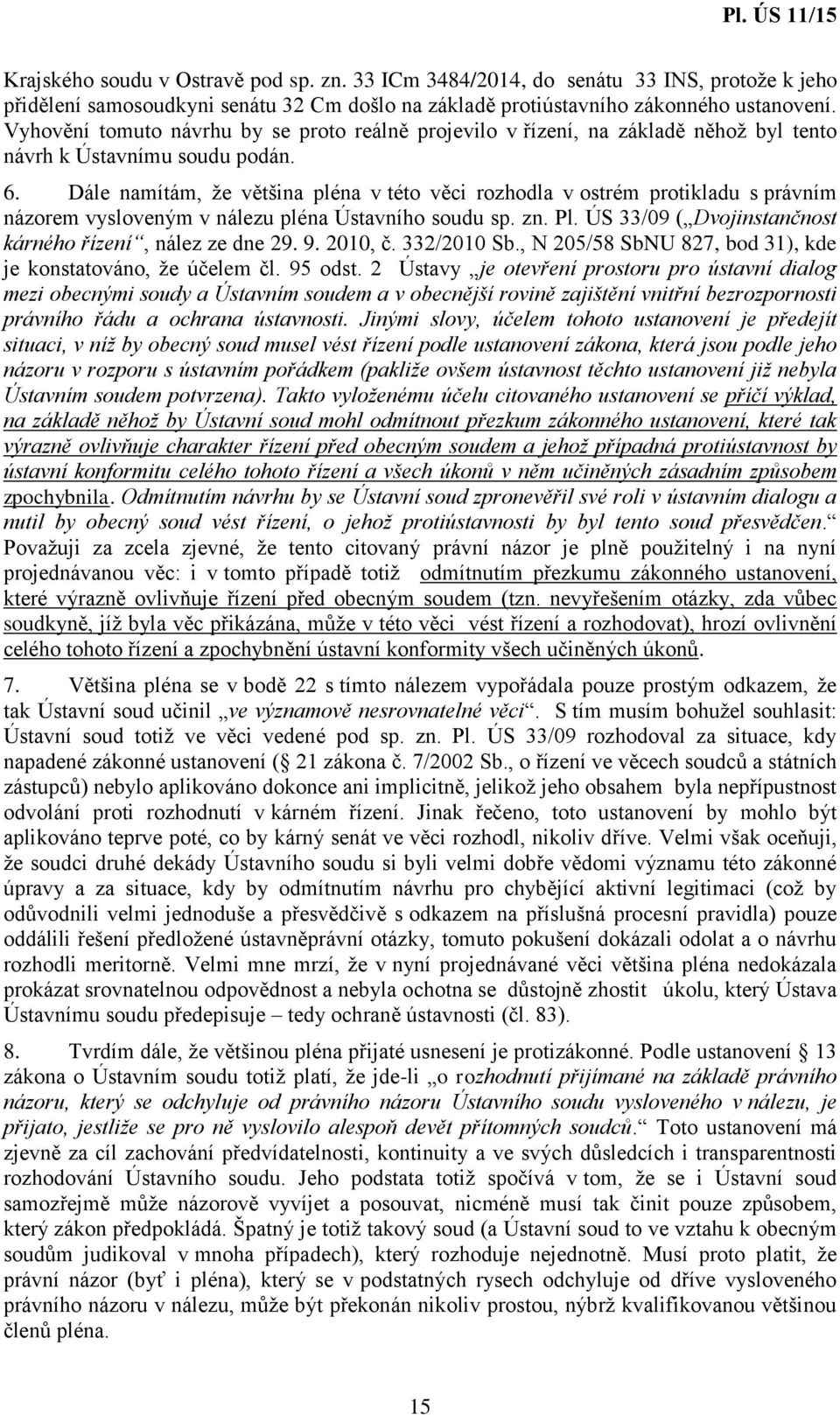 Dále namítám, že většina pléna v této věci rozhodla v ostrém protikladu s právním názorem vysloveným v nálezu pléna Ústavního soudu sp. zn. Pl.