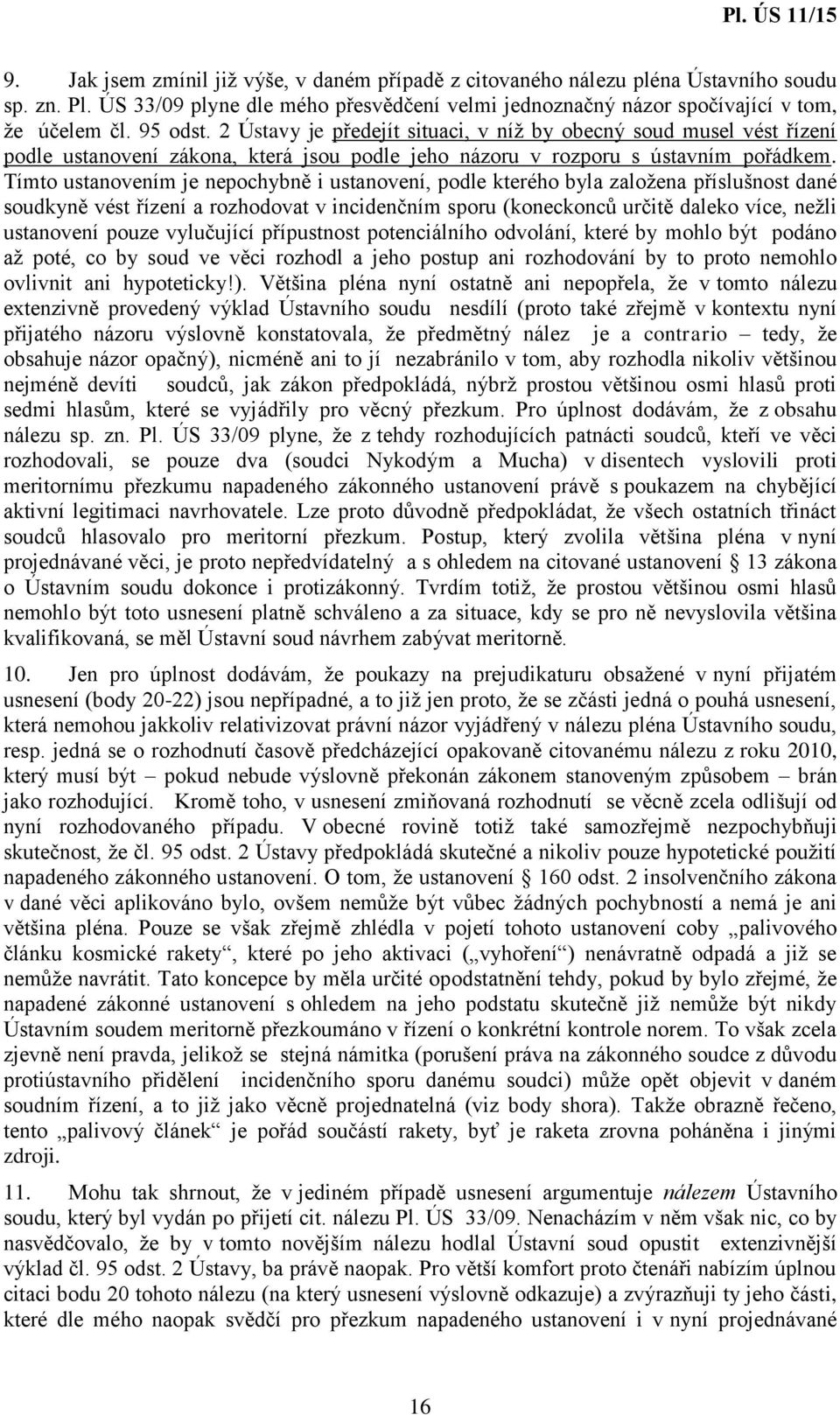 Tímto ustanovením je nepochybně i ustanovení, podle kterého byla založena příslušnost dané soudkyně vést řízení a rozhodovat v incidenčním sporu (koneckonců určitě daleko více, nežli ustanovení pouze