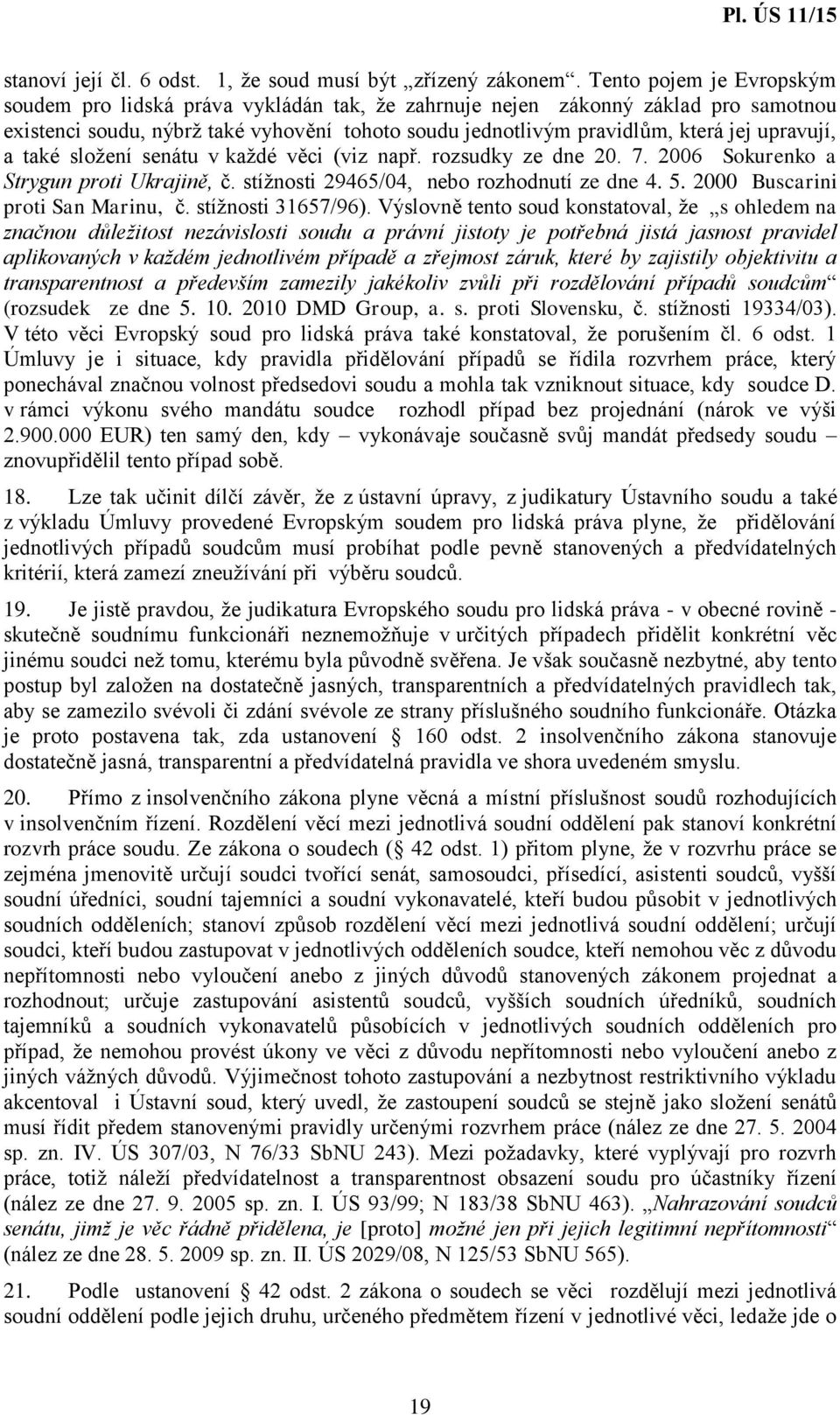 upravují, a také složení senátu v každé věci (viz např. rozsudky ze dne 20. 7. 2006 Sokurenko a Strygun proti Ukrajině, č. stížnosti 29465/04, nebo rozhodnutí ze dne 4. 5.