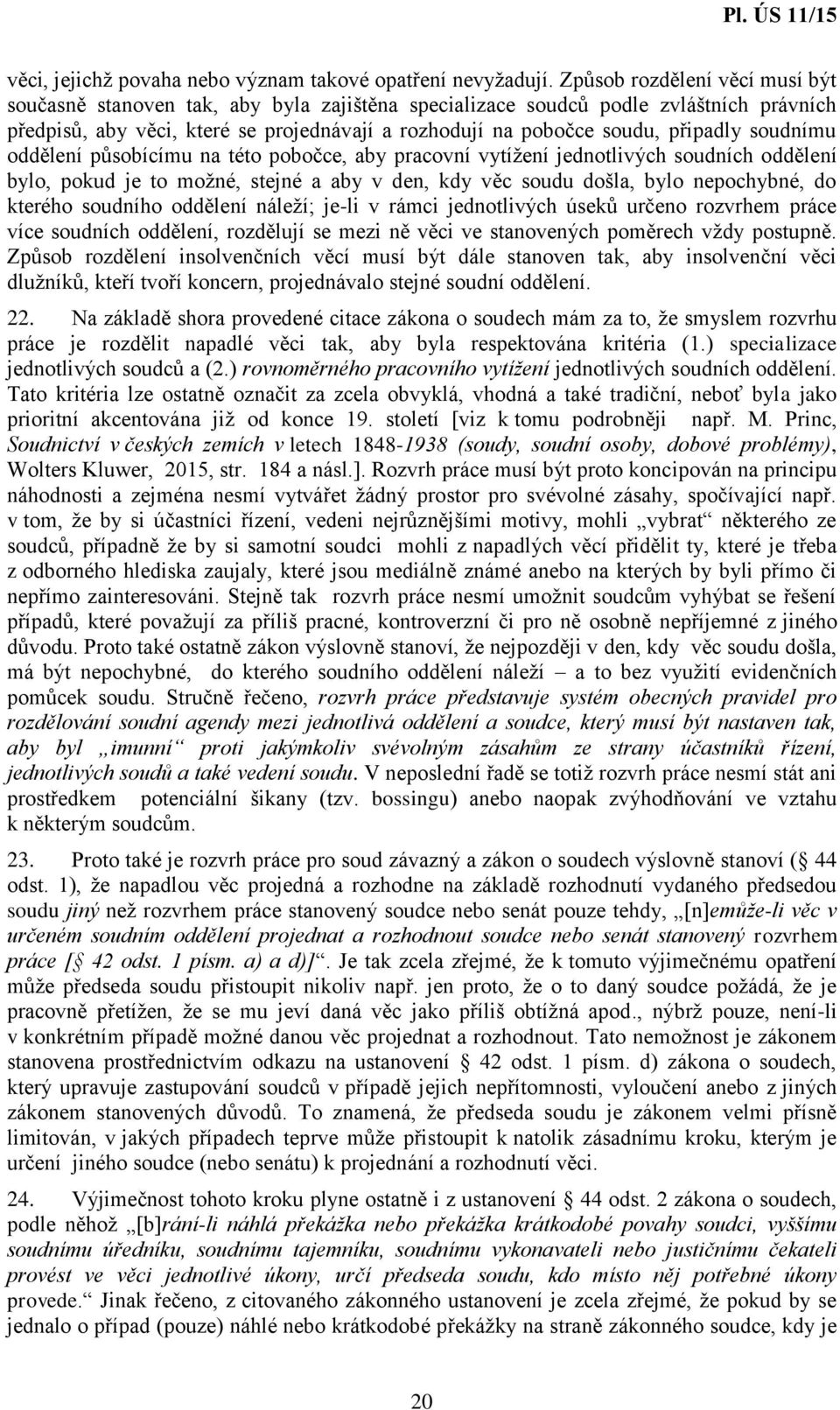 soudnímu oddělení působícímu na této pobočce, aby pracovní vytížení jednotlivých soudních oddělení bylo, pokud je to možné, stejné a aby v den, kdy věc soudu došla, bylo nepochybné, do kterého