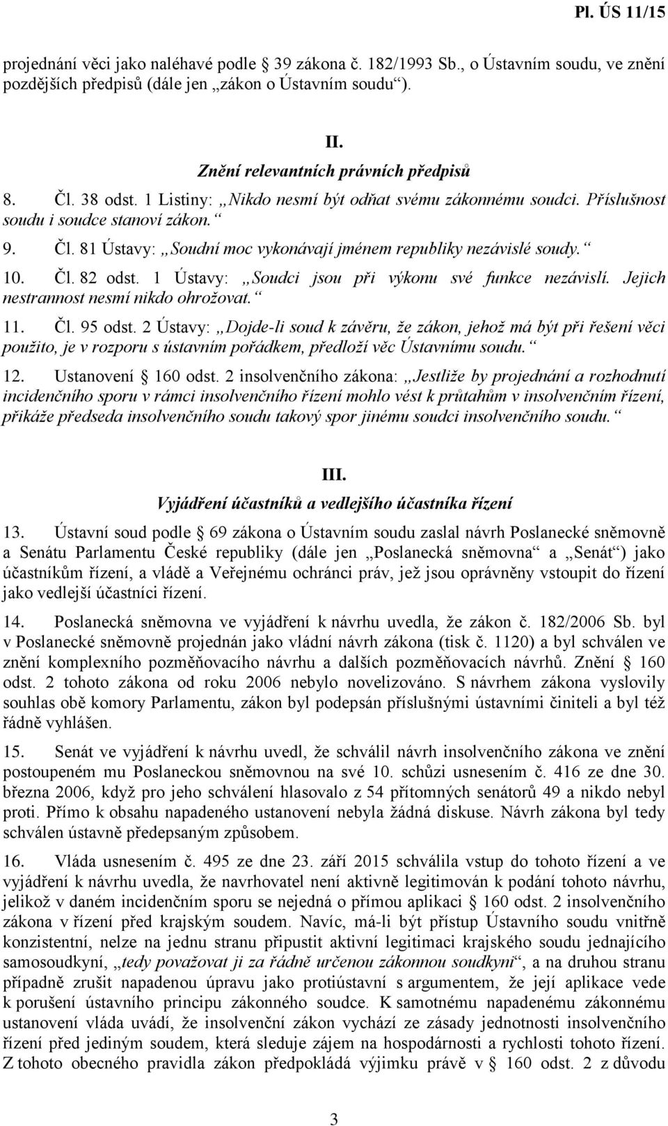 1 Ústavy: Soudci jsou při výkonu své funkce nezávislí. Jejich nestrannost nesmí nikdo ohrožovat. 11. Čl. 95 odst.