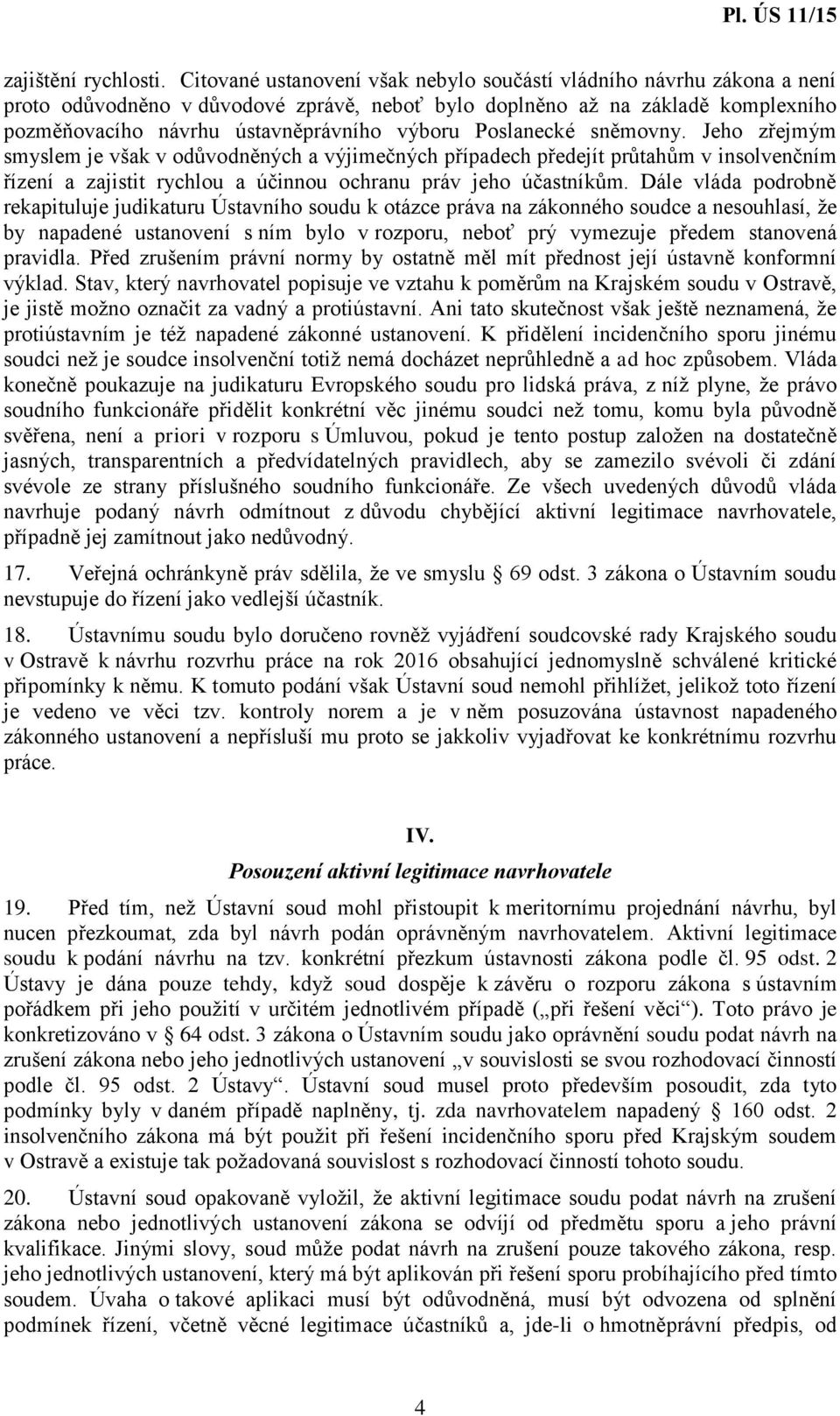 Poslanecké sněmovny. Jeho zřejmým smyslem je však v odůvodněných a výjimečných případech předejít průtahům v insolvenčním řízení a zajistit rychlou a účinnou ochranu práv jeho účastníkům.