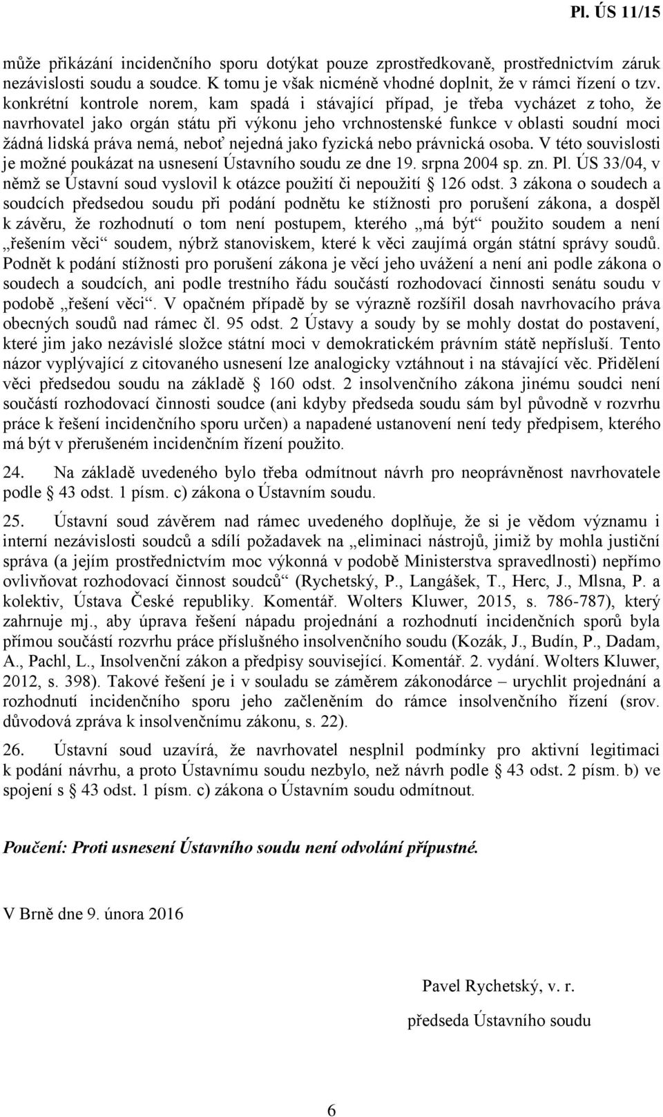 neboť nejedná jako fyzická nebo právnická osoba. V této souvislosti je možné poukázat na usnesení Ústavního soudu ze dne 19. srpna 2004 sp. zn. Pl.