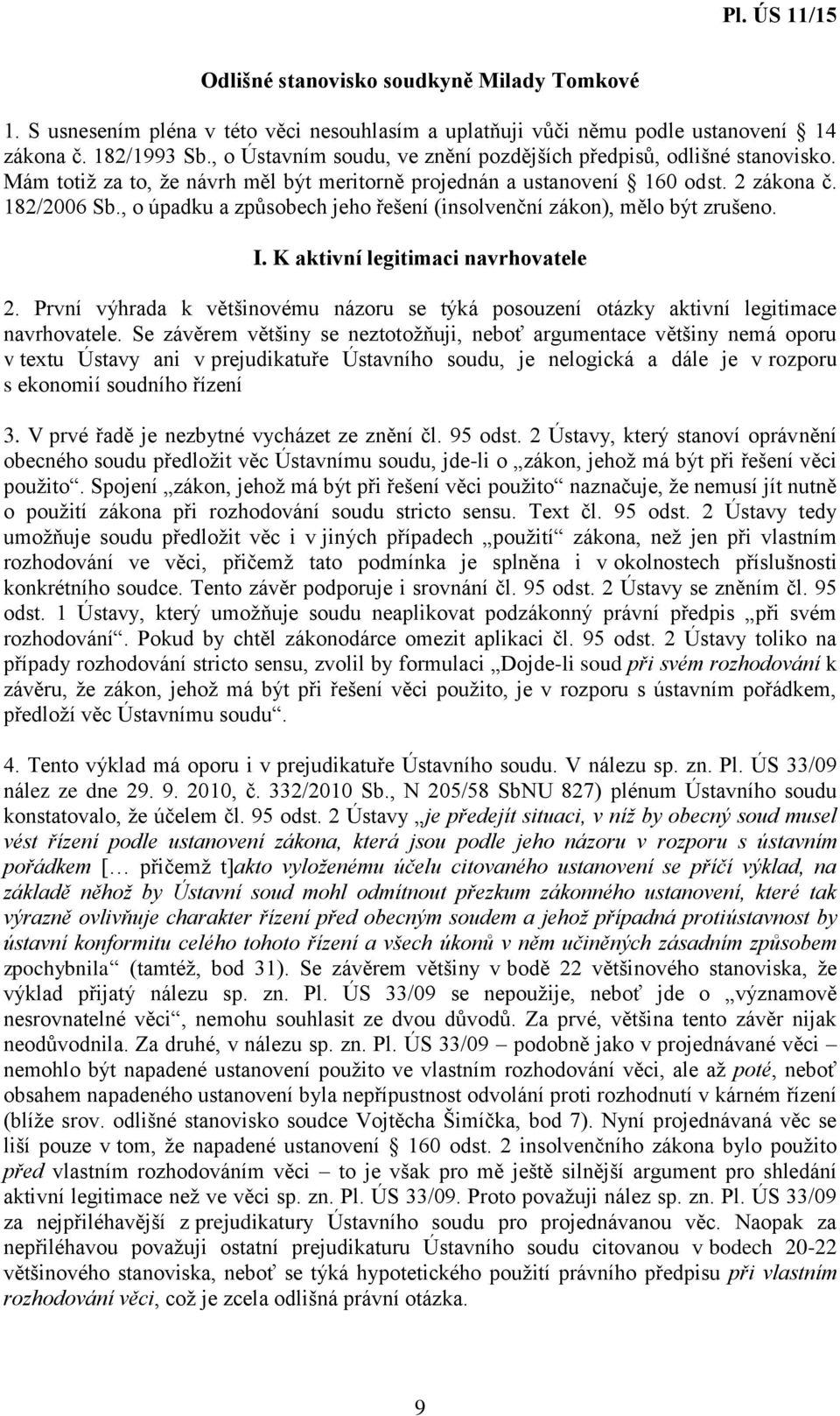 , o úpadku a způsobech jeho řešení (insolvenční zákon), mělo být zrušeno. I. K aktivní legitimaci navrhovatele 2.