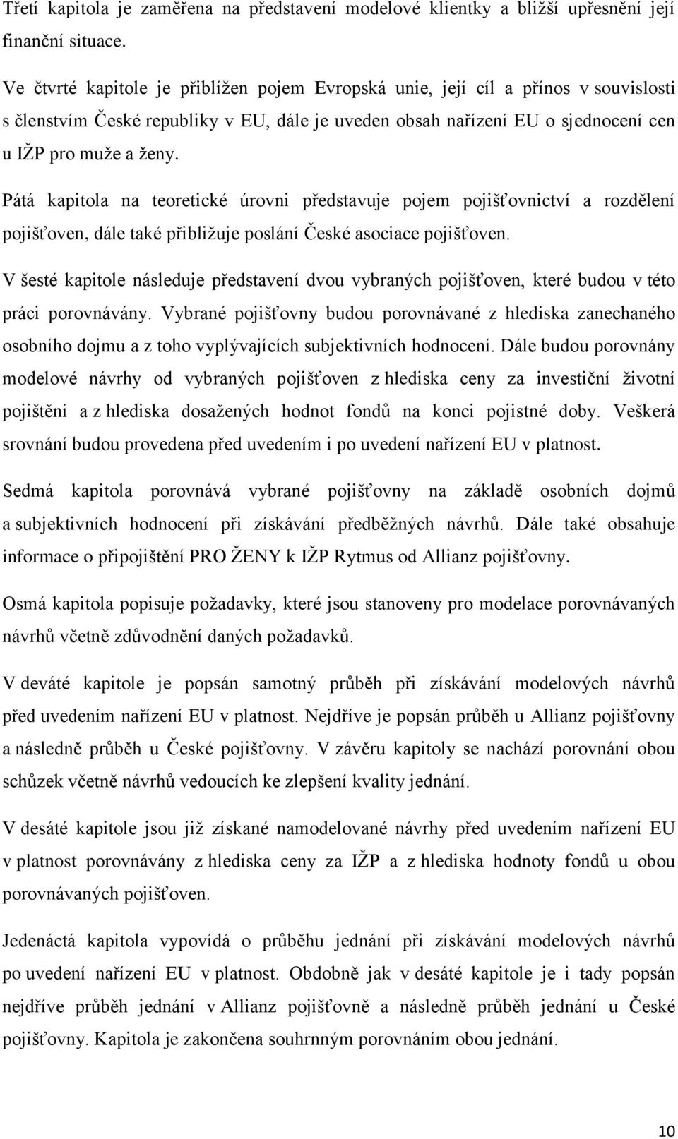 Pátá kapitola na teoretické úrovni představuje pojem pojišťovnictví a rozdělení pojišťoven, dále také přibližuje poslání České asociace pojišťoven.