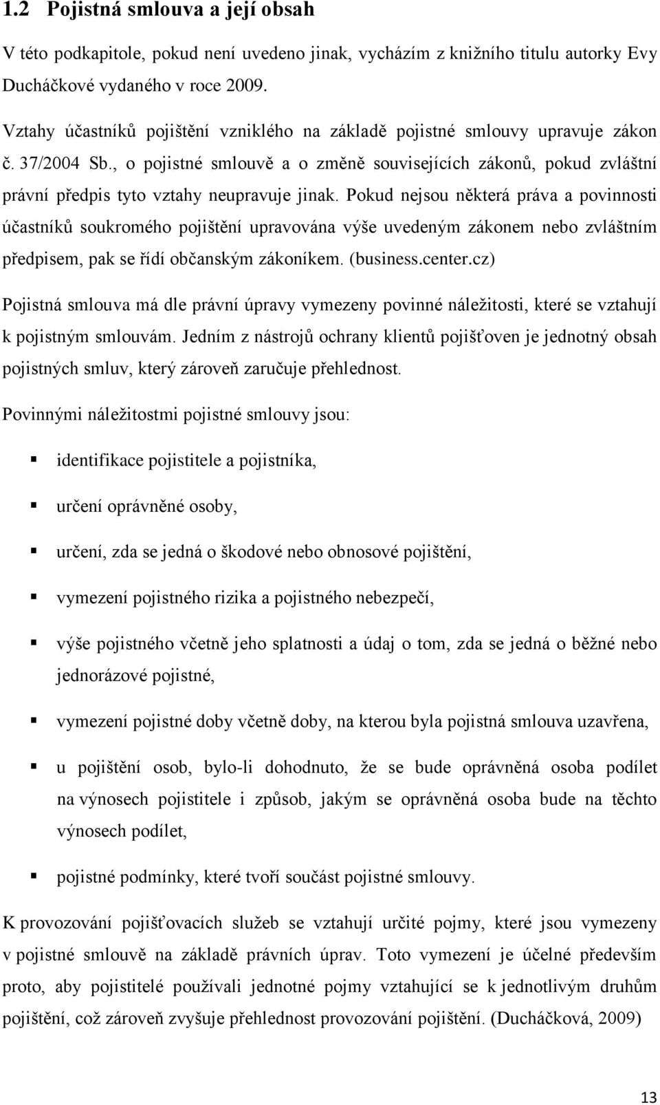 , o pojistné smlouvě a o změně souvisejících zákonů, pokud zvláštní právní předpis tyto vztahy neupravuje jinak.