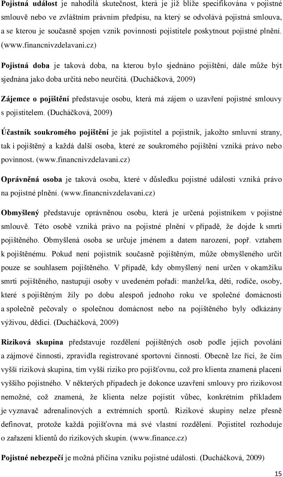 cz) Pojistná doba je taková doba, na kterou bylo sjednáno pojištění, dále může být sjednána jako doba určitá nebo neurčitá.
