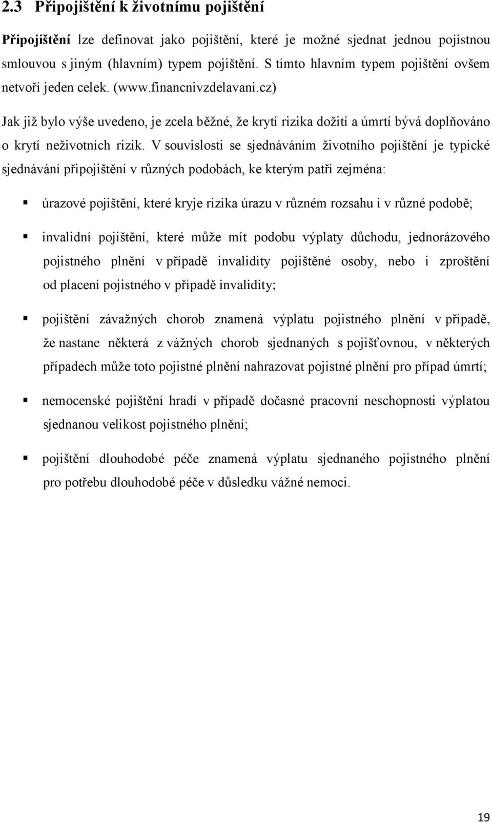cz) Jak již bylo výše uvedeno, je zcela běžné, že krytí rizika dožití a úmrtí bývá doplňováno o krytí neživotních rizik.