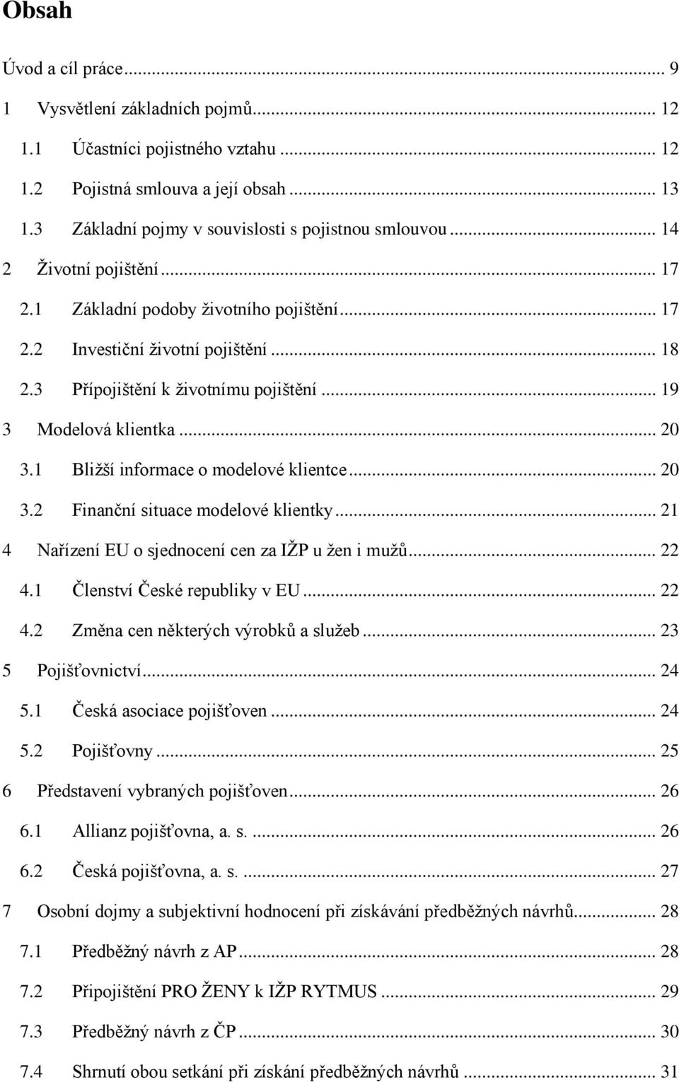 1 Bližší informace o modelové klientce... 20 3.2 Finanční situace modelové klientky... 21 4 Nařízení EU o sjednocení cen za IŽP u žen i mužů... 22 4.1 Členství České republiky v EU... 22 4.2 Změna cen některých výrobků a služeb.