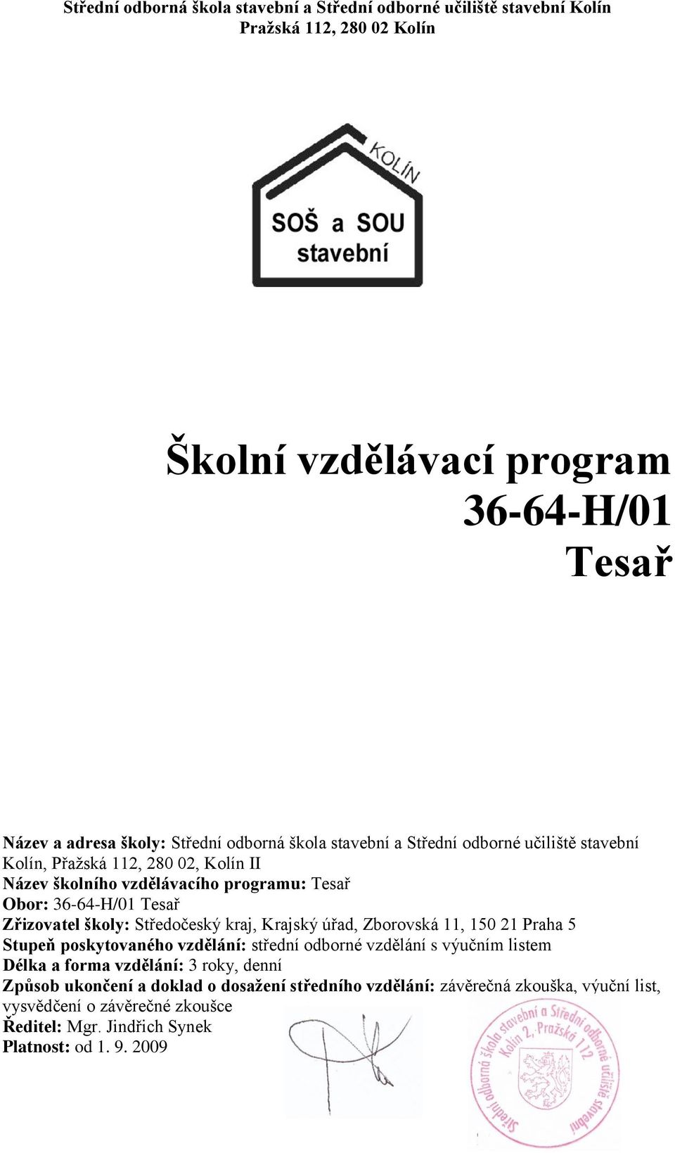 školy: Středočeský kraj, Krajský úřad, Zborovská 11, 150 21 Praha 5 Stupeň poskytovaného vzdělání: střední odborné vzdělání s výučním listem Délka a forma vzdělání: 3 roky,