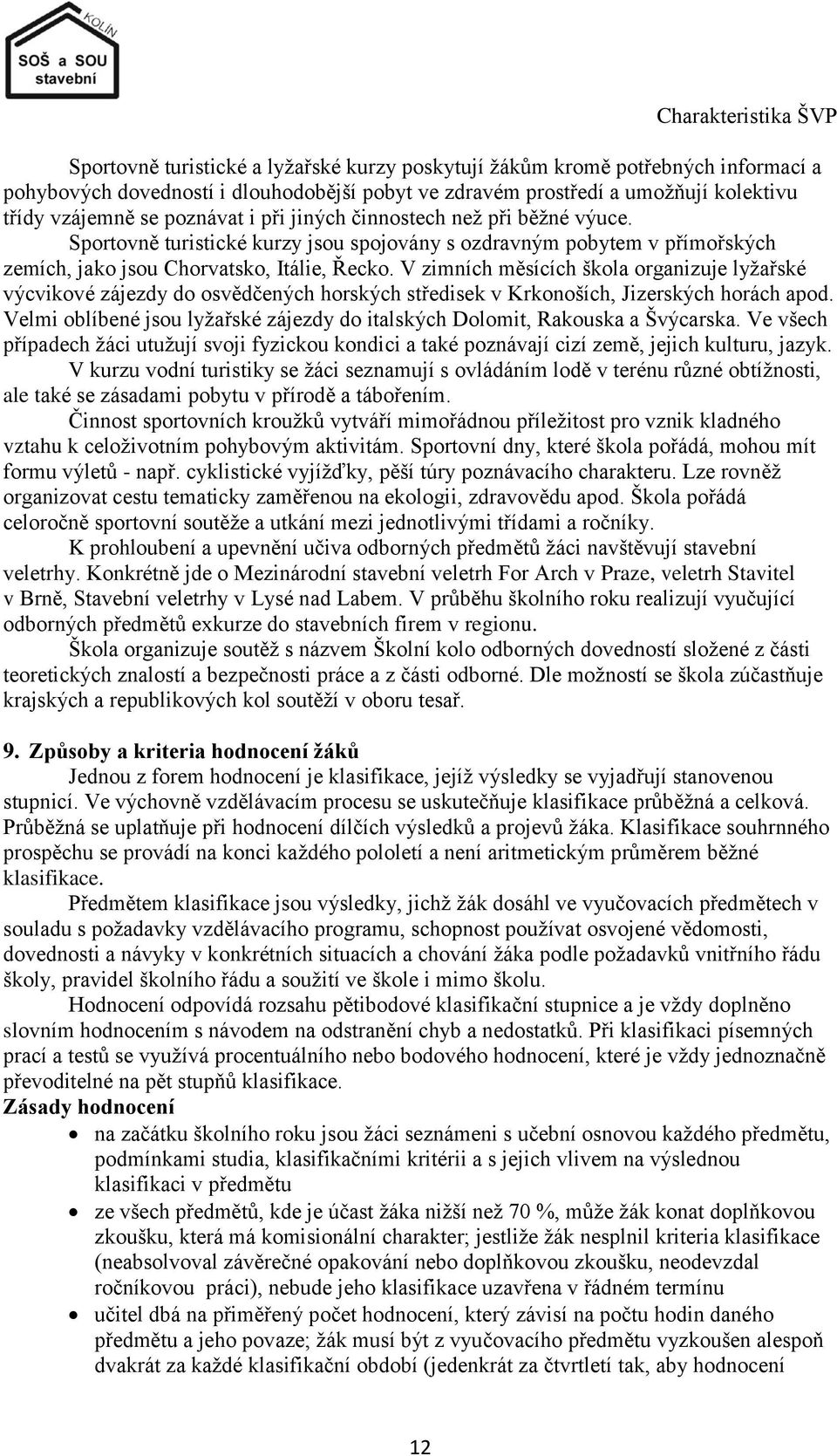 V zimních měsících škola organizuje lyţařské výcvikové zájezdy do osvědčených horských středisek v Krkonoších, Jizerských horách apod.