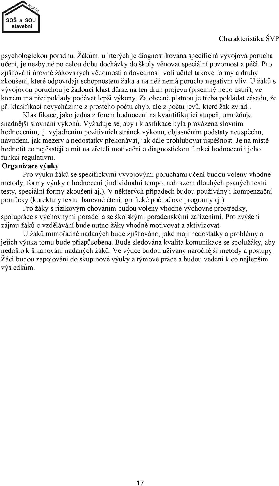 U ţáků s vývojovou poruchou je ţádoucí klást důraz na ten druh projevu (písemný nebo ústní), ve kterém má předpoklady podávat lepší výkony.