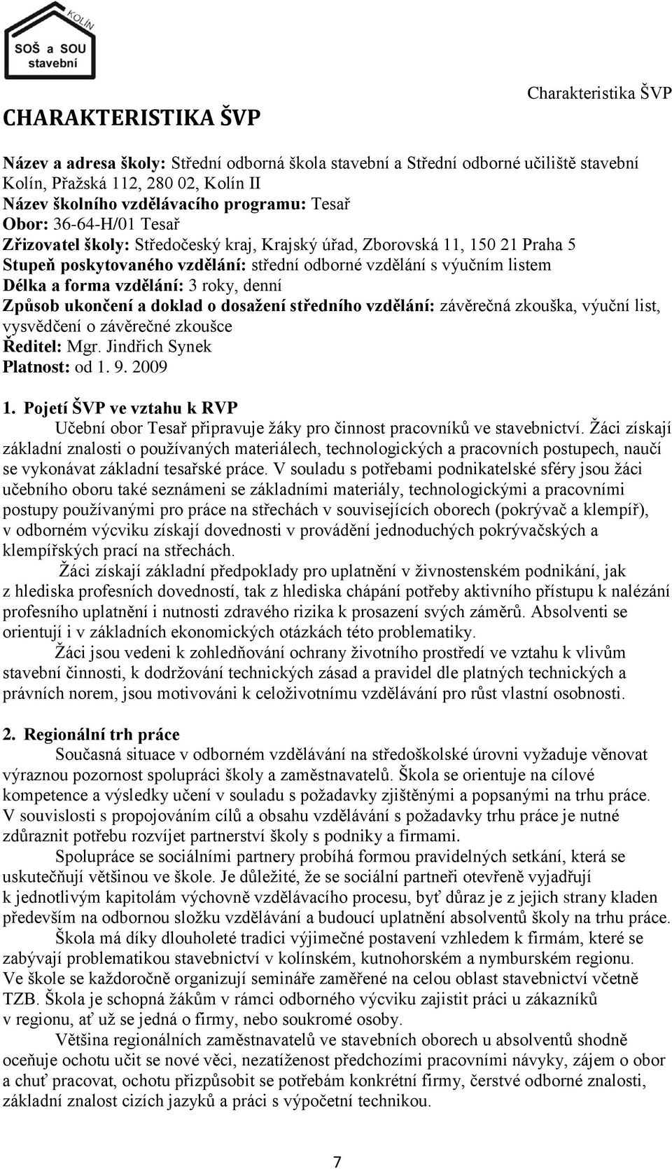 forma vzdělání: 3 roky, denní Způsob ukončení a doklad o dosaţení středního vzdělání: závěrečná zkouška, výuční list, vysvědčení o závěrečné zkoušce Ředitel: Mgr. Jindřich Synek Platnost: od 1. 9.