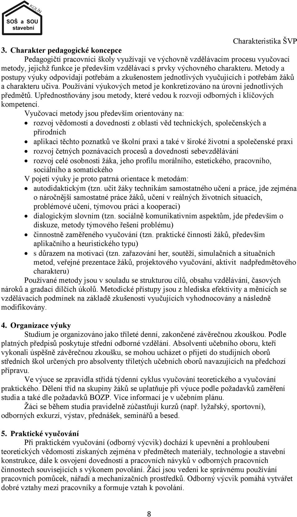 Metody a postupy výuky odpovídají potřebám a zkušenostem jednotlivých vyučujících i potřebám ţáků a charakteru učiva. Pouţívání výukových metod je konkretizováno na úrovni jednotlivých předmětů.