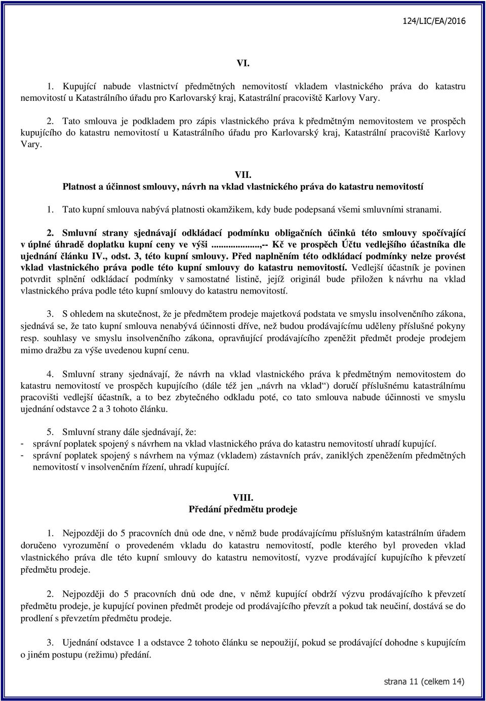 Karlovy Vary. VII. Platnost a účinnost smlouvy, návrh na vklad vlastnického práva do katastru nemovitostí 1. Tato kupní smlouva nabývá platnosti okamžikem, kdy bude podepsaná všemi smluvními stranami.