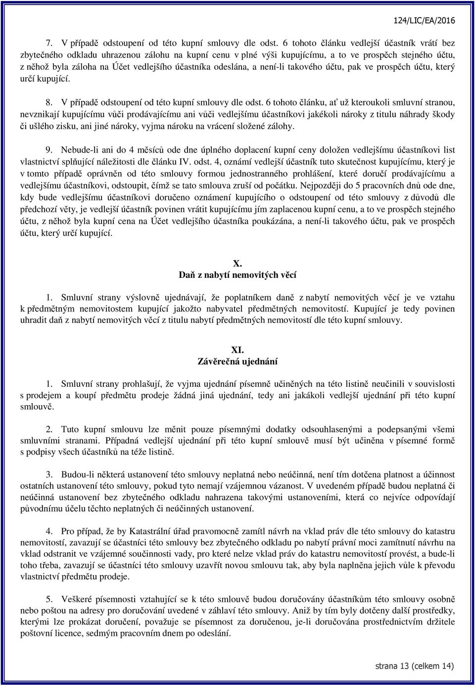 odeslána, a není-li takového účtu, pak ve prospěch účtu, který určí kupující. 8. V případě odstoupení od této kupní smlouvy dle odst.
