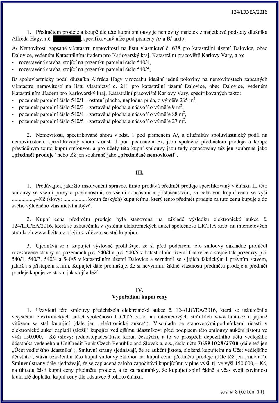 638 pro katastrální území Dalovice, obec Dalovice, vedeném Katastrálním úřadem pro Karlovarský kraj, Katastrální pracoviště Karlovy Vary, a to: - rozestavěná stavba, stojící na pozemku parcelní číslo