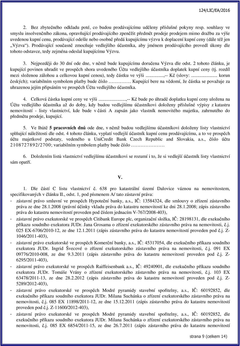 doplacení kupní ceny (dále též jen Výzva ). Prodávající současně zmocňuje vedlejšího účastníka, aby jménem prodávajícího provedl úkony dle tohoto odstavce, tedy zejména odeslal kupujícímu Výzvu. 3.