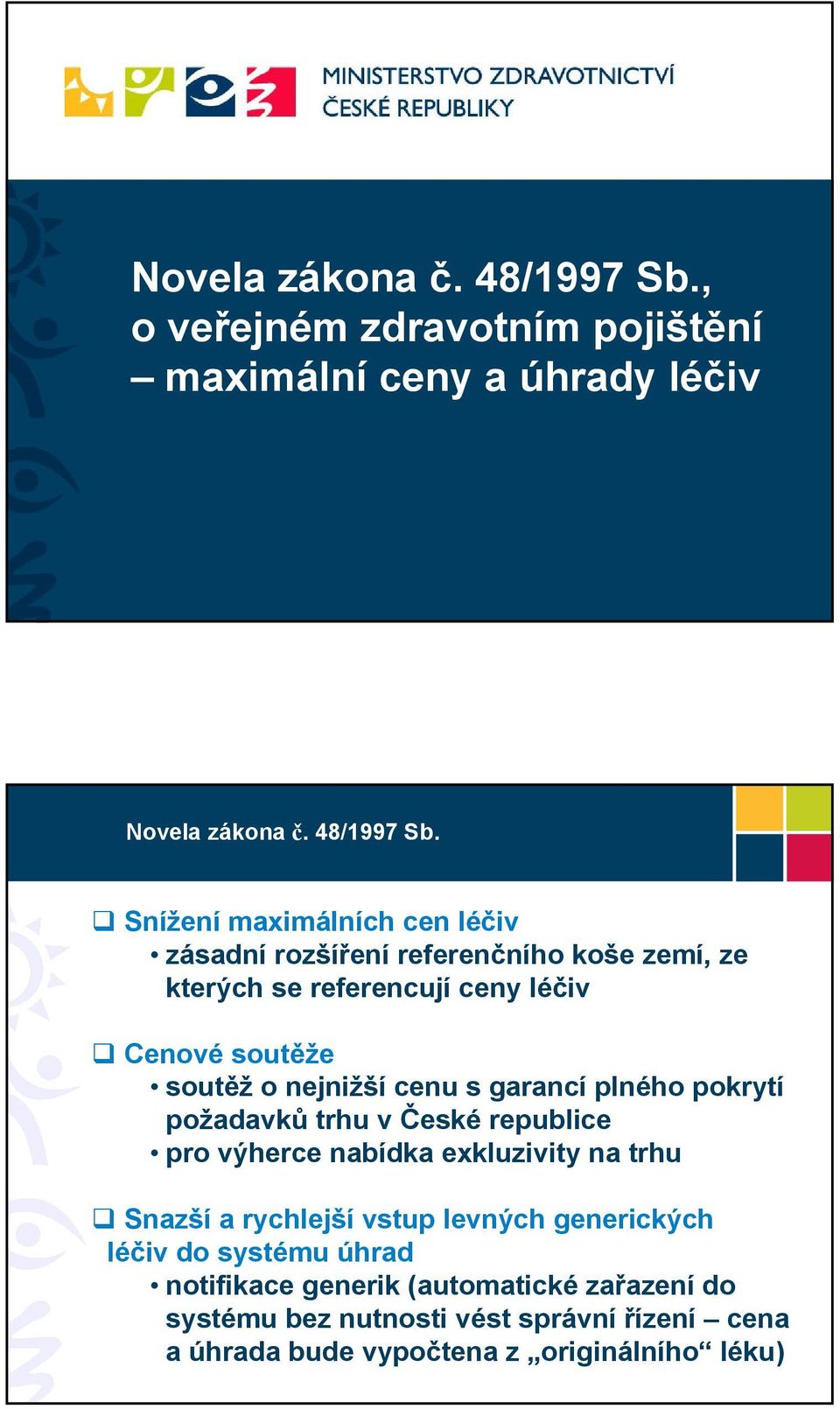 kterých se referencují ceny léčiv Cenové soutěže soutěž o nejnižší cenu s garancí plného pokrytí požadavků trhu v České republice pro výherce