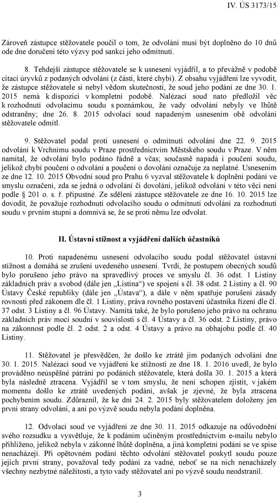 Z obsahu vyjádření lze vyvodit, že zástupce stěžovatele si nebyl vědom skutečnosti, že soud jeho podání ze dne 30. 1. 2015 nemá k dispozici v kompletní podobě.