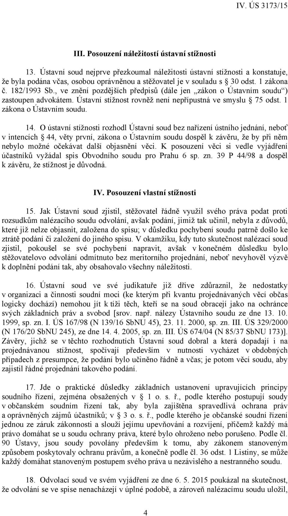14. O ústavní stížnosti rozhodl Ústavní soud bez nařízení ústního jednání, neboť v intencích 44, věty první, zákona o Ústavním soudu dospěl k závěru, že by při něm nebylo možné očekávat další