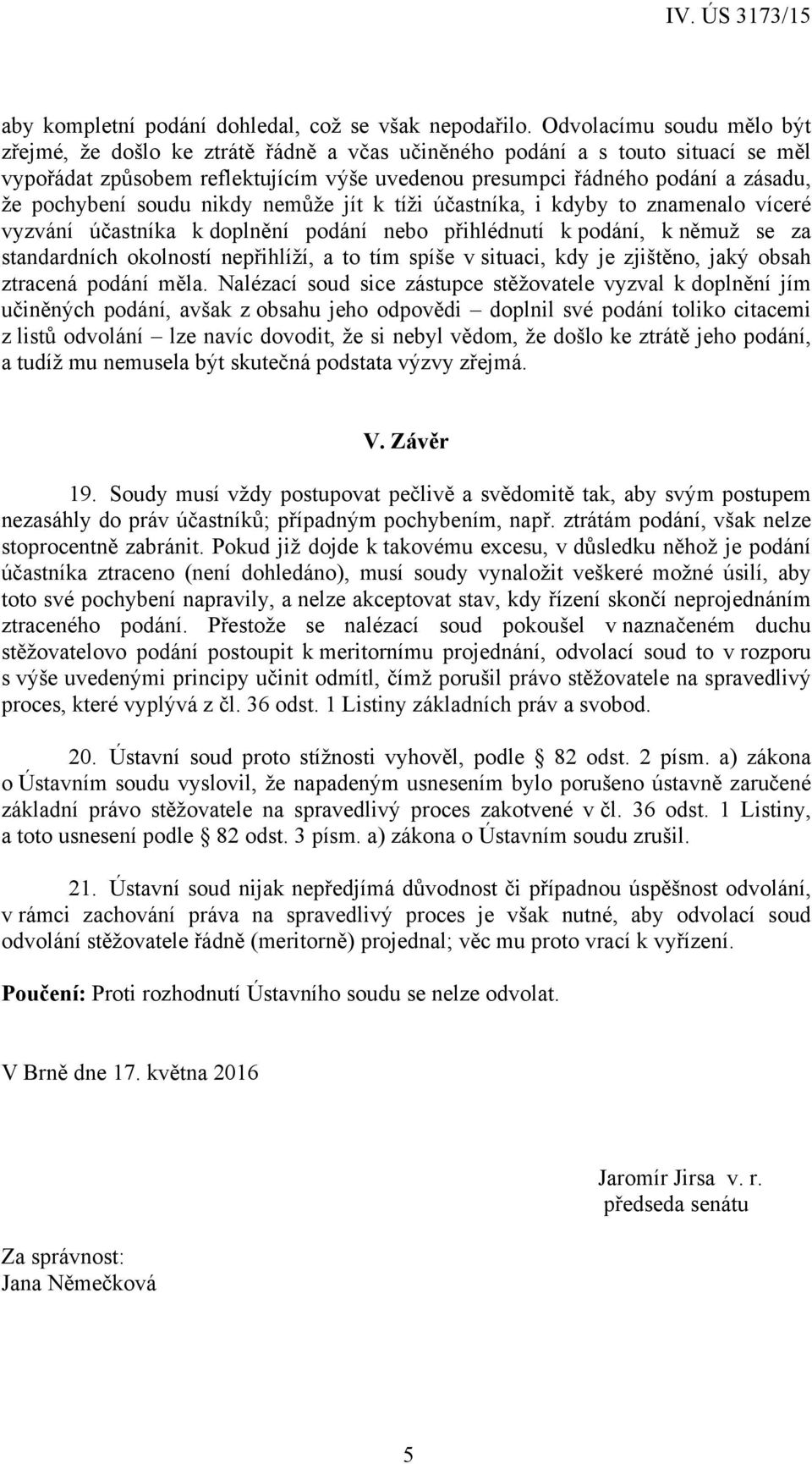 pochybení soudu nikdy nemůže jít k tíži účastníka, i kdyby to znamenalo víceré vyzvání účastníka k doplnění podání nebo přihlédnutí k podání, k němuž se za standardních okolností nepřihlíží, a to tím