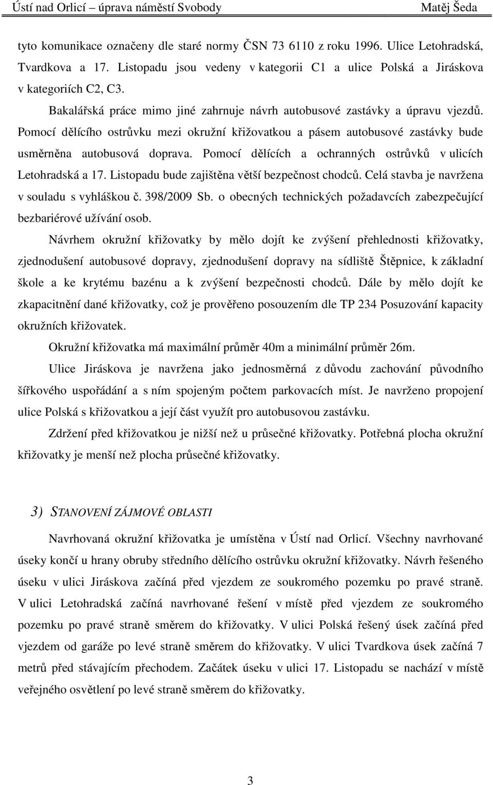 Pomocí dělících a ochranných ostrůvků v ulicích Letohradská a 17. Listopadu bude zajištěna větší bezpečnost chodců. Celá stavba je navržena v souladu s vyhláškou č. 398/2009 Sb.