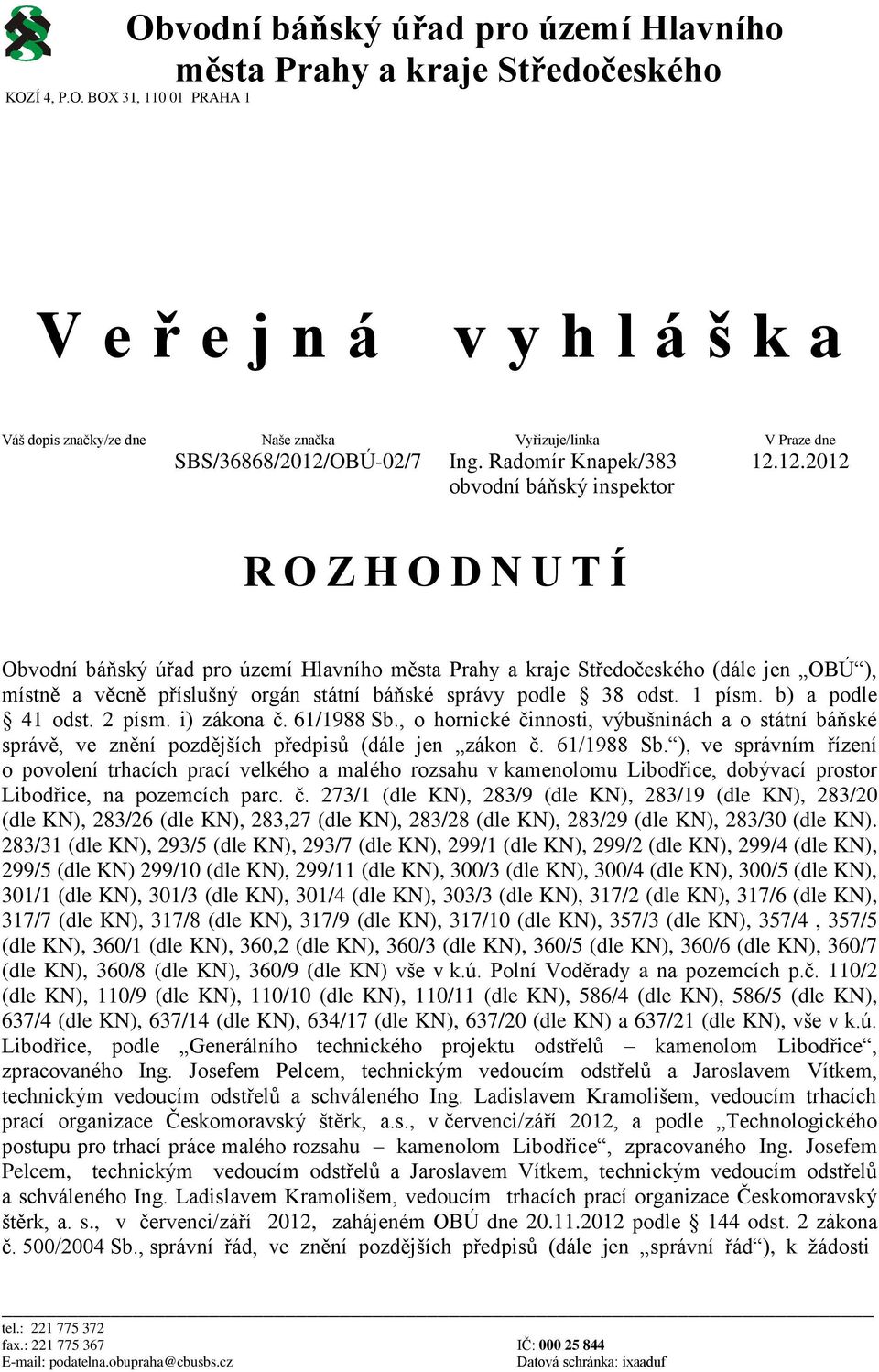 12.2012 obvodní báňský inspektor R O Z H O D N U T Í Obvodní báňský úřad pro území Hlavního města Prahy a kraje Středočeského (dále jen OBÚ ), místně a věcně příslušný orgán státní báňské správy