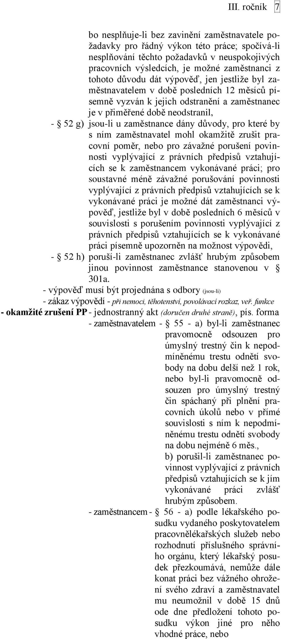 dány důvody, pro které by s ním zaměstnavatel mohl okamžitě zrušit pracovní poměr, nebo pro závažné porušení povinnosti vyplývající z právních předpisů vztahujících se k zaměstnancem vykonávané