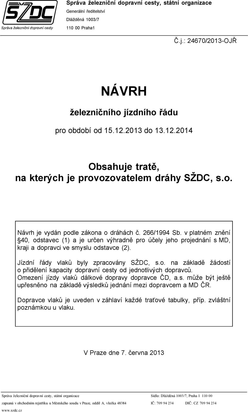 v platném znění 40, odstavec (1) a je určen výhradně pro účely jeho projednání s MD, kraji a dopravci ve smyslu odstavce (2). Jízdní řády vlaků byly zpracovány SŽDC, s.o. na základě žádostí o přidělení kapacity dopravní cesty od jednotlivých dopravců.