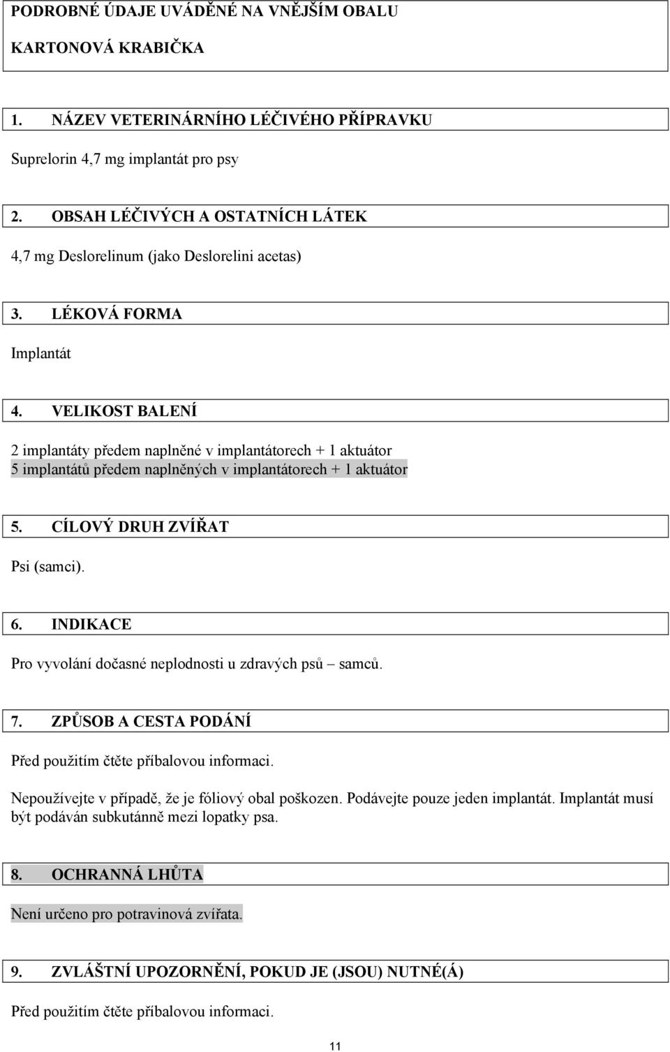 VELIKOST BALENÍ 2 implantáty předem naplněné v implantátorech + 1 aktuátor 5 implantátů předem naplněných v implantátorech + 1 aktuátor 5. CÍLOVÝ DRUH ZVÍŘAT Psi (samci). 6.