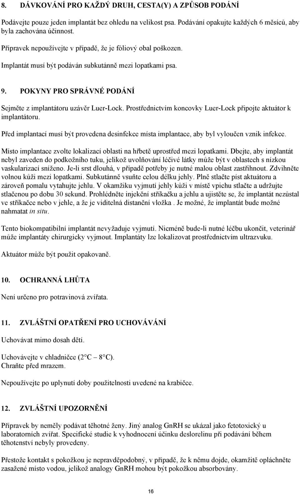 Prostřednictvím koncovky Luer-Lock připojte aktuátor k implantátoru. Před implantací musí být provedena desinfekce místa implantace, aby byl vyloučen vznik infekce.