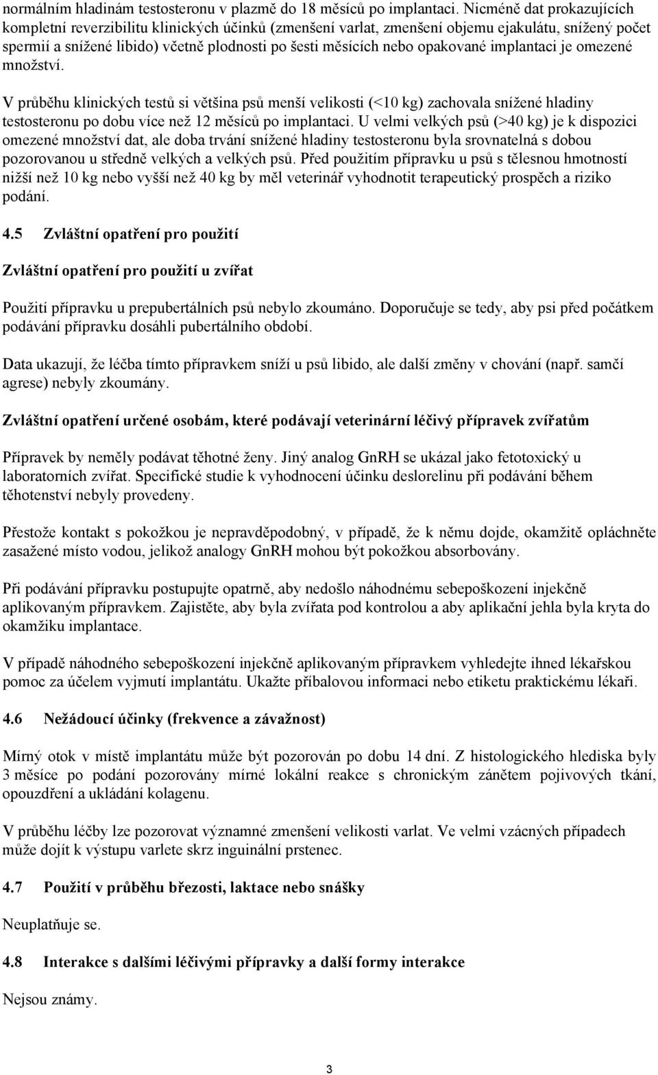 opakované implantaci je omezené množství. V průběhu klinických testů si většina psů menší velikosti (<10 kg) zachovala snížené hladiny testosteronu po dobu více než 12 měsíců po implantaci.