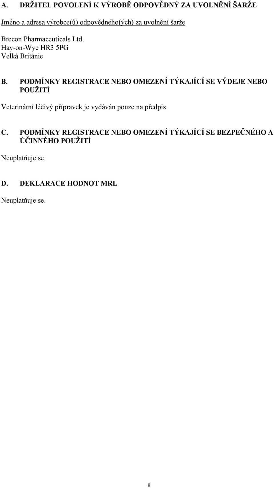 PODMÍNKY REGISTRACE NEBO OMEZENÍ TÝKAJÍCÍ SE VÝDEJE NEBO POUŽITÍ Veterinární léčivý přípravek je vydáván pouze