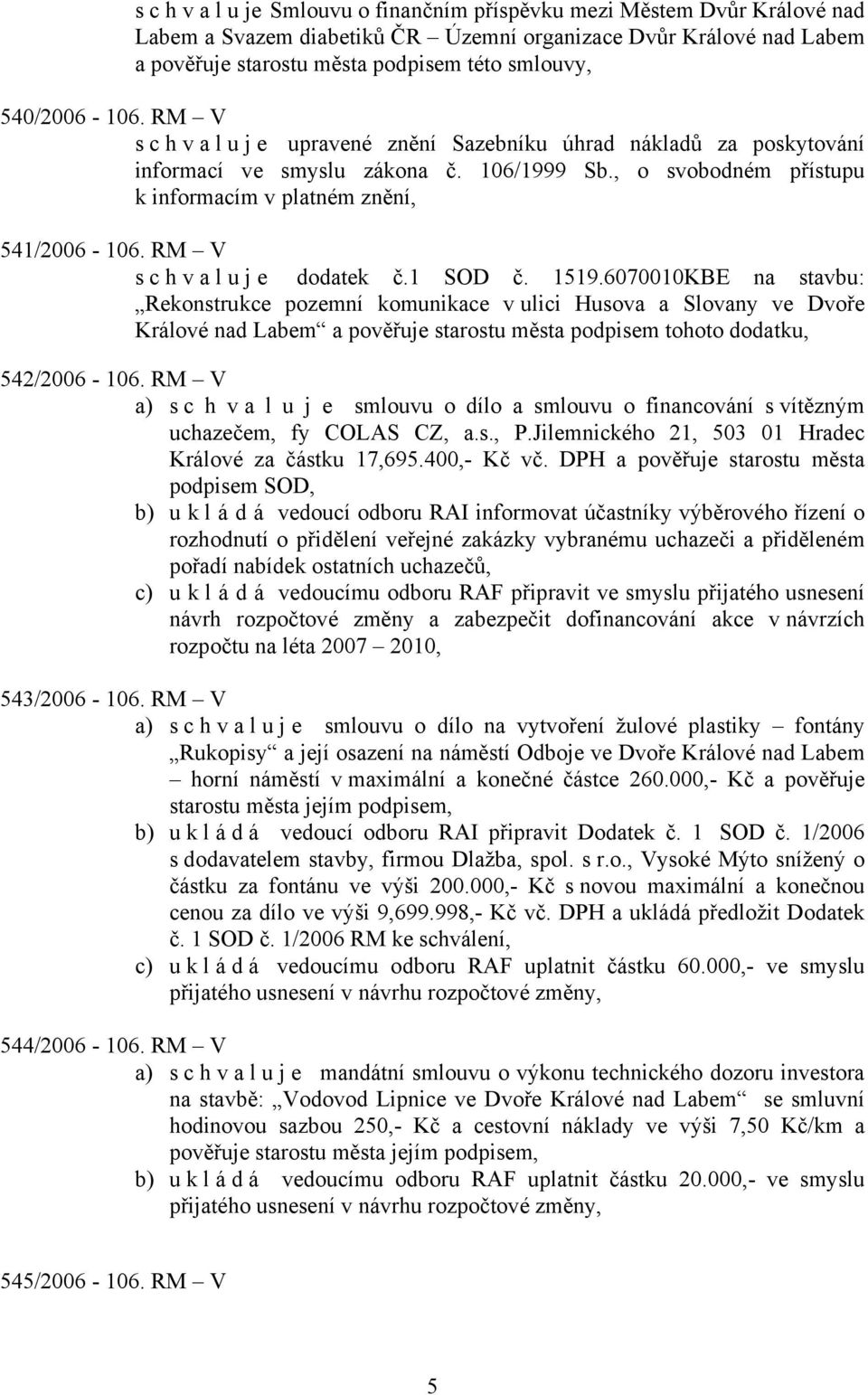 RM V s c h v a l u j e dodatek č.1 SOD č. 1519.