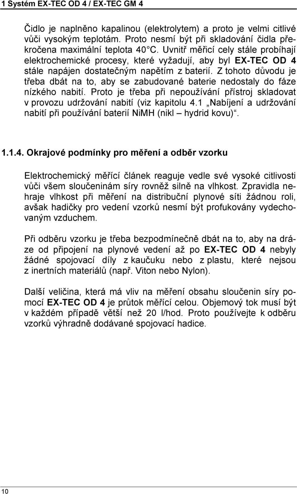Uvnitř měř icícely stá le probíhají elektrochemické procesy, které vyžadují, aby byl EX-TEC OD 4 stá le napá jen dostateč ný m napětím z baterií.