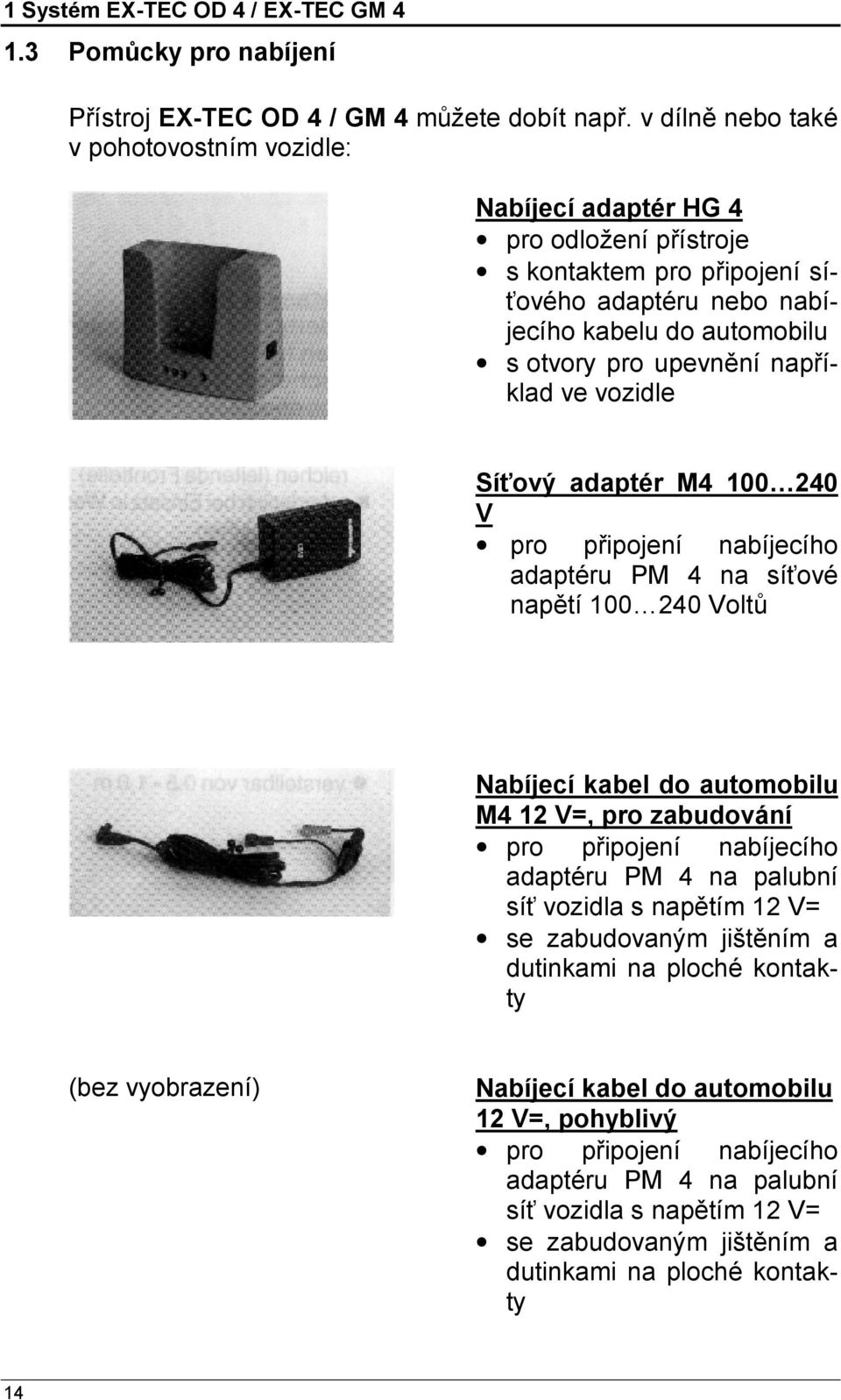klad ve vozidle Síťový adapté r M4 100 240 V pro připojení nabíjecího adaptéru PM 4 na síťové napětí100 240 Voltů Nabíjecíkabel do automobilu M4 12 V=, pro zabudová ní pro připojení nabíjecího