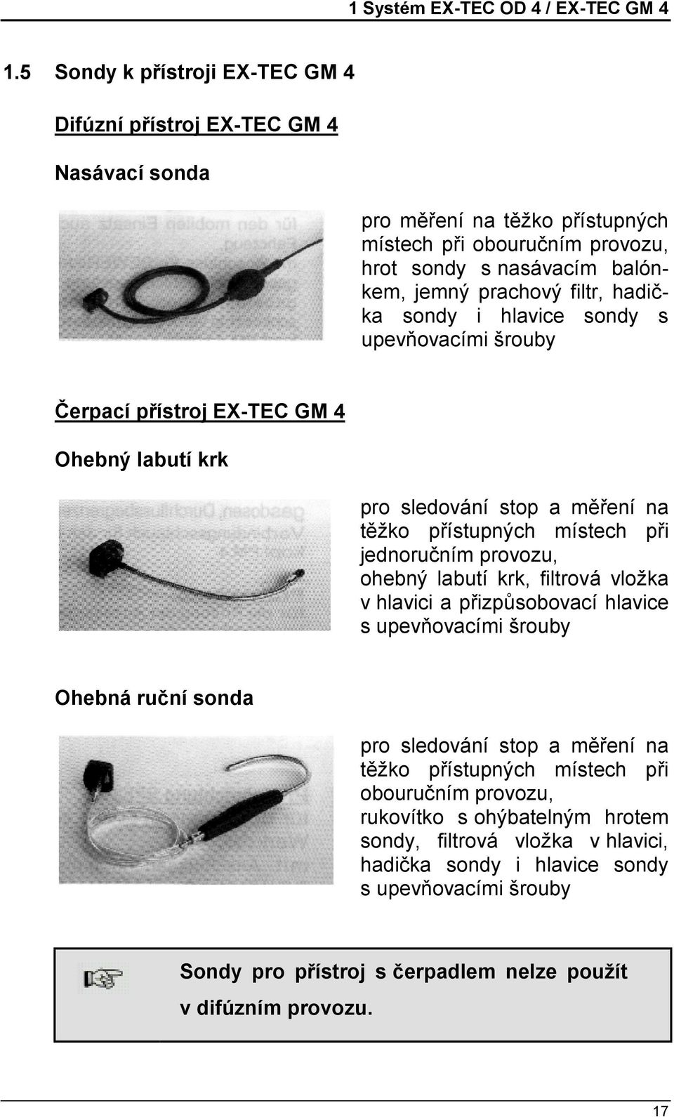 hadič - ka sondy i hlavice sondy s upevňovacími šrouby Č erpacípřístroj EX-TEC GM 4 Ohebný labutíkrk pro sledová ní stop a měř ení na těžko přístupný ch místech při jednoruč ním provozu, ohebný